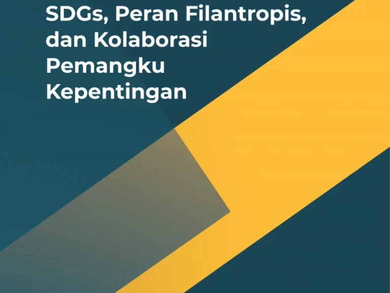 Meningkatkan Peran Filantropi dalam Pembiayaan SDGs di Indonesia: Pentingnya Pencapaian SDGs, Peran Filantropis, dan Kolaborasi Pemangku Kepentingan